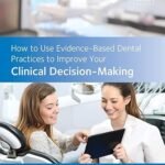 How to Use Evidence-Based Dental Practices to Improve Your Clinical Decision-Making (Color)