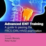 Advanced ENT training: A guide to passing the FRCS (ORL-HNS) examination (Color)
